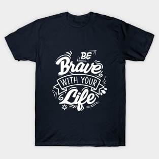 Be Brave with your life T-Shirt